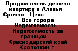 Продам очень дешево квартиру в Аланьи . Срочно › Цена ­ 2 500 000 - Все города Недвижимость » Недвижимость за границей   . Краснодарский край,Кропоткин г.